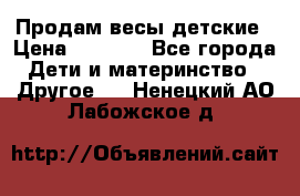 Продам весы детские › Цена ­ 1 500 - Все города Дети и материнство » Другое   . Ненецкий АО,Лабожское д.